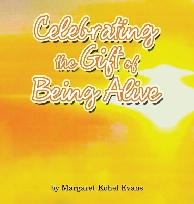 Celebrating the Gift of Being Alive(English, Hardcover, Evans Margaret Kohel)