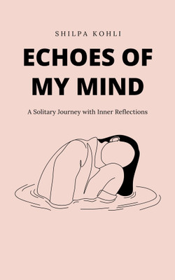 Echoes of my Mind: A Solitary Journey with Inner Reflections(Paperback, Shilpa Kohli)