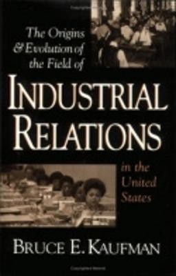 The Origins and Evolution of the Field of Industrial Relations in the United States(English, Paperback, Kaufman Bruce E.)