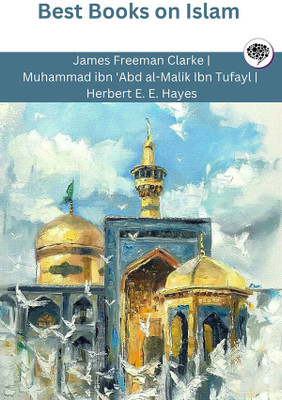 Best Books on Islam (Grapevine edition)(Hardcover, James Freeman Clarke, Muhammad ibn 'Abd al-Malik Ibn Tufayl, Herbert E. E. Hayes)
