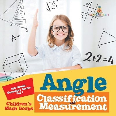 Angle Classification and Measurement - 6th Grade Geometry Books Vol I Children's Math Books(English, Paperback, Baby Professor)