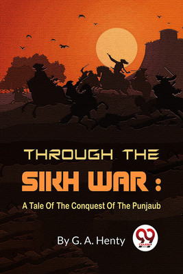 Through The Sikh War : A Tale Of The Conquest Of The Punjaub(Paperback, G. A. Henty)
