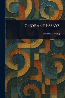 Ignorant Essays(English, Paperback, Dowling Richard)