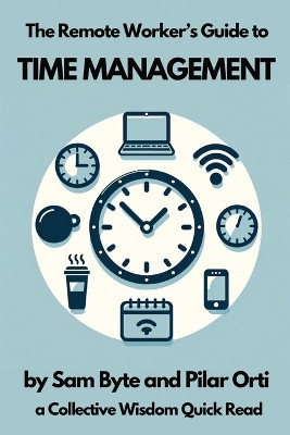 The Remote Worker's Guide to Time Management(English, Paperback, Byte Sam)