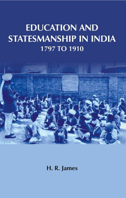 Education and Statesmanship in India 1797 to 1910(Paperback, H. R. James)