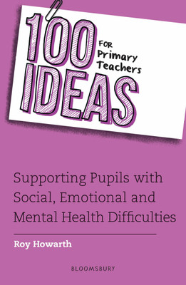 100 Ideas for Primary Teachers: Supporting Pupils with Social, Emotional and Mental Health Difficulties(English, Paperback, Howarth Roy)
