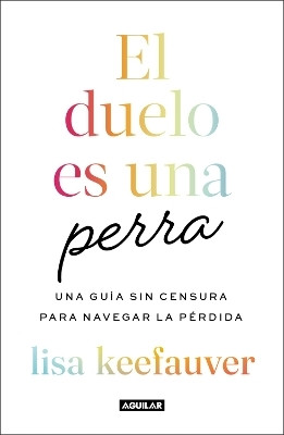 El duelo es una perra: Una guia sin censura para navegar la perdida / Grief Is a Sneaky Bitch(Spanish, Paperback, Keefauver Lisa)