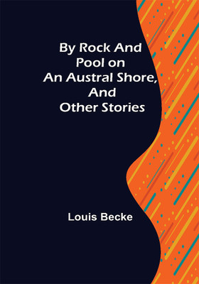 By Rock and Pool on an Austral Shore, and Other Stories(English, Paperback, Becke Louis)