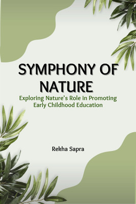 Symphony of Nature: Exploring Nature's Role in Promoting Early Childhood Education(Paperback, Dr. Rekha Sapra)