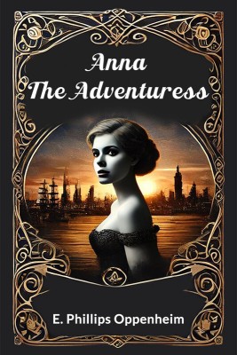 Anna the Adventuress(English, Paperback, Oppenheim E. Phillips)