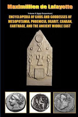 Encyclopedia of Gods and Goddesses of Mesopotamia Phoenicia, Ugarit, Canaan, Carthage, and the Ancient Middle East. V.II(English, Paperback, De Lafayette Maximillien)