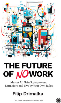 The Future of No Work: Master AI, Gain Superpowers, Earn More and Live by Your Own Rules(Paperback, Filip Drimalka)