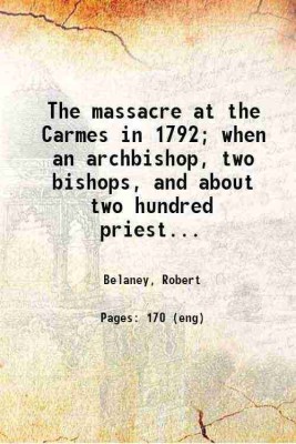 The massacre at the Carmes in 1792; when an archbishop, two bishops, and about two hundred priests suffered martyrdom for the faith 1855 [Hardcover](Hardcover, Belaney, Robert)