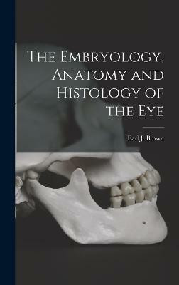 The Embryology, Anatomy and Histology of the Eye(English, Hardcover, Brown Earl J)