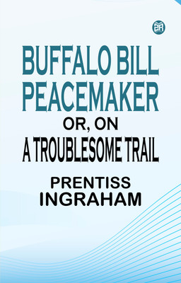 Buffalo Bill Peacemaker Or On a Troublesome Trail(Paperback, Prentiss Ingraham)