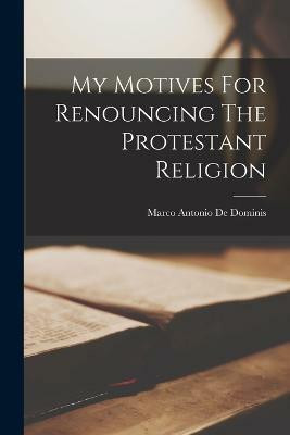 My Motives For Renouncing The Protestant Religion(English, Paperback, unknown)