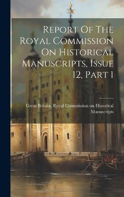 Report Of The Royal Commission On Historical Manuscripts, Issue 12, Part 1(English, Hardcover, unknown)