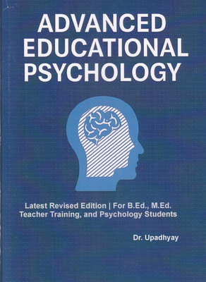 Advanced Educational Psychology : by Dr. Upadhyay | Latest Revised Edition | For B.Ed., M.Ed., Teacher Training, and Psychology Students(Paperback, Dr. Upadhyay)