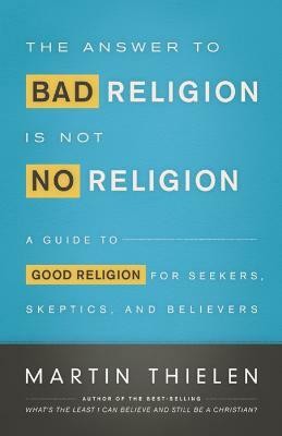 The Answer to Bad Religion Is Not No Religion(English, Paperback, Thielen Martin)