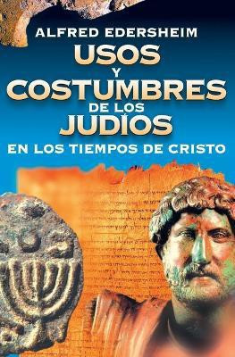 Usos Y Costumbres de Los Judios En Los Tiempos de Cristo(Spanish, Paperback, Edersheim Alfred)