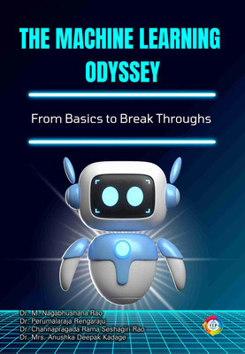 The Machine Learning Odyssey: From Basics to Break Throughs(Paperback, Dr. M. Nagabhushana Rao, Dr. Perumalaraja Rengaraju, Dr. Channapragada Rama, Dr. Anushka Deepak Kadage)