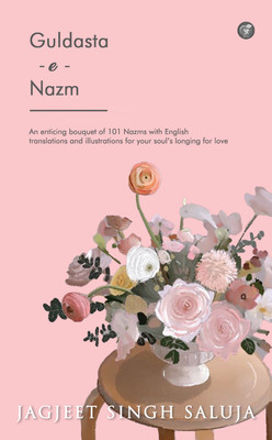 Guldasta-e-Nazm: An enticing bouquet of 101 Nazms with English translations and illustrations for your soul's longing for love(Hardcover, JAGJEET SINGH SALUJA)