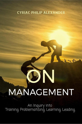 ON MANAGEMENT.  - An Inquiry Into Training, Problematising, Learning and Leading(English, Paperback, Cyriac Philip Alexander)