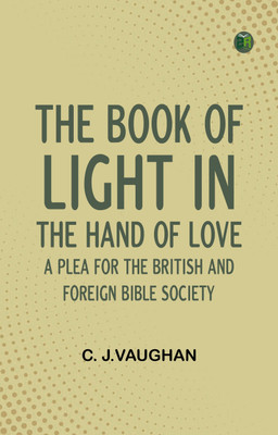 The Book of Light in the Hand of Love: A plea for the British and Foreign Bible Society(Paperback, C. J.Vaughan)
