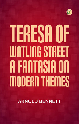 Teresa of Watling Street: A Fantasia on Modern Themes(Paperback, Arnold Bennett)