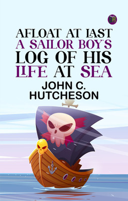 Afloat at Last: A Sailor Boy's Log of His Life at Sea(Paperback, John C. Hutcheson)