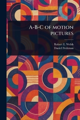 A-B-C of Motion Pictures(English, Paperback, Welsh Robert E (Robert Emmet))