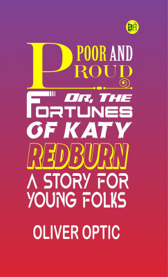 Poor and Proud; Or, The Fortunes of Katy Redburn: A Story for Young Folks(Paperback, Oliver Optic)