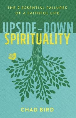 Upside-Down Spirituality - The 9 Essential Failures of a Faithful Life(English, Paperback, Bird Chad)