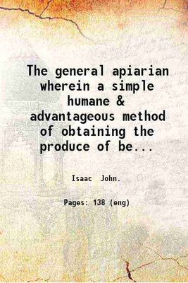 The general apiarian wherein a simple humane & advantageous method of obtaining the produce of bees without destroying them is pointed out in a series of letters to a friend by J. Isaac. 1 [Hardcover](Hardcover, Isaac John.)