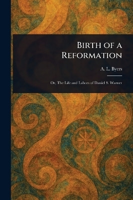 Birth of a Reformation(English, Paperback, Byers A L (Andrew L ))