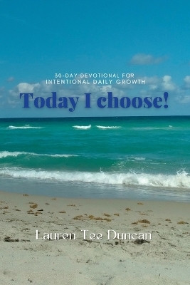 Today I Choose! 30-day devotional for Intentional Growth.(English, Paperback, Duncan Lauren)