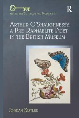 Arthur O'Shaughnessy, A Pre-Raphaelite Poet in the British Museum(English, Paperback, Kistler Jordan)