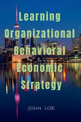 Learning Organizational Behavioral Economic Strategy(English, Paperback, Lok John)