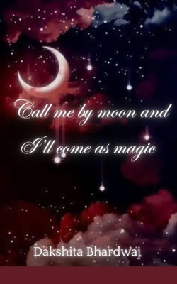 Call me by Moon and I’ll come as Magic(Paperback, Dakshita Bhardwaj)