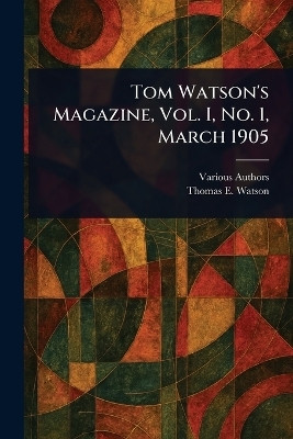 Tom Watson's Magazine, Vol. I, No. 1, March 1905(English, Paperback, Various Thomas E (Thomas Edward))