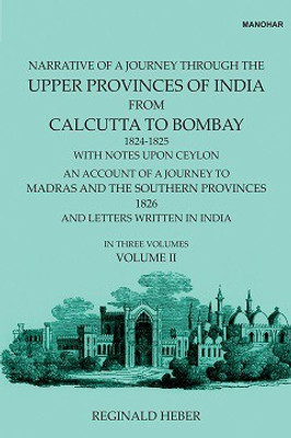 Narrative of a Journey Through the Upper Provinces of India, From Calcutta to Bombay, 1824-1825. (With Notes Upon Ceylon,): An Account of a Journey to Madras and the Southern Provinces, 1826, and Letters Written in India (Vol. II)(Hardcover, Reginald Heber)
