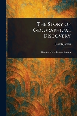 The Story of Geographical Discovery(English, Paperback, Jacobs Joseph)