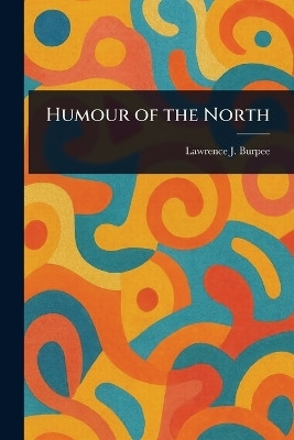 Humour of the North(English, Paperback, Burpee Lawrence J (Lawrence Johnsto)