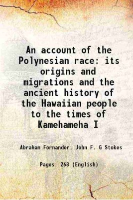 An account of the Polynesian race its origins and migrations and the ancient history of the Hawaiian people to the times of Kamehameha I Volume 1 1878 [Hardcover](Hardcover, Abraham Fornander, John F. G Stokes)