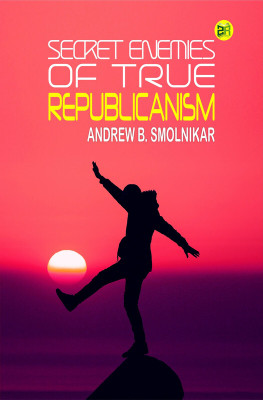 Secret Enemies of True Republicanism(Paperback, Andrew B. Smolnikar)