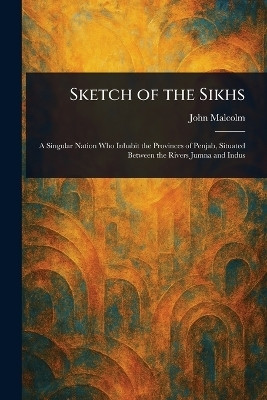 Sketch of the Sikhs(English, Paperback, Malcolm John)