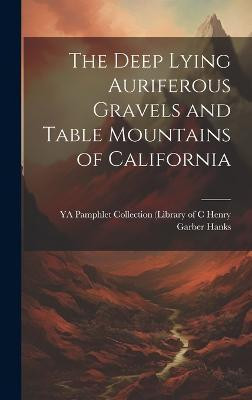 The Deep Lying Auriferous Gravels and Table Mountains of California(English, Hardcover, Garber Hanks Ya Pamphlet Collection)