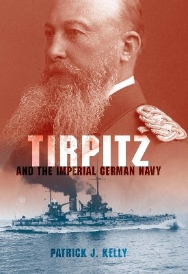 Tirpitz and the Imperial German Navy(English, Hardcover, Kelly Patrick J.)