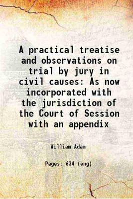 A practical treatise and observations on trial by jury in civil causes As now incorporated with the jurisdiction of the Court of Session with an appendix 1836 [Hardcover](Hardcover, William Adam)