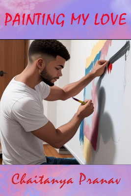 PAINTING MY LOVE(English, Paperback, Chaitanya Pranav)